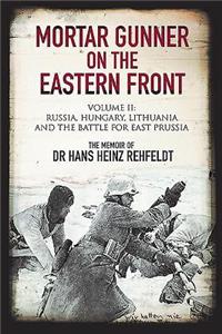 Mortar Gunner on the Eastern Front: The Memoir of Dr Hans Rehfeldt