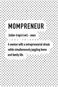 Mompreneur a Woman with a Entrepreneurial Streak While Simultaneously Juggling Home and Family Life