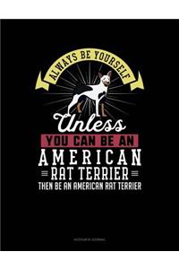 Always Be Yourself Unless You Can Be an American Rat Terrier Then Be an American Rat Terrier