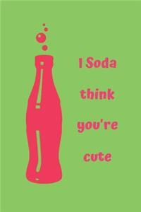 I Soda Think You're Cute