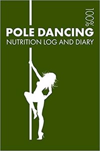 Pole Dancing Nutrition Journal: Daily Pole Dancing Nutrition Log and Diary for Dancer and Instructor - Notebook