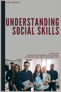 Understanding Social Skills 2 Books in One, Manipulation and Persuasion, Active Listening: Discover how to Read, Analyze and Influence People