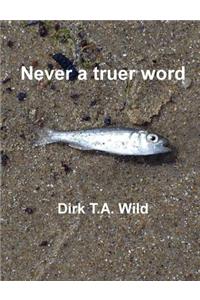 Never a Truer Word