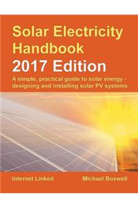 Solar Electricity Handbook: 2017 Edition: A Simple, Practical Guide to Solar Energy - Designing and Installing Solar Pv Systems