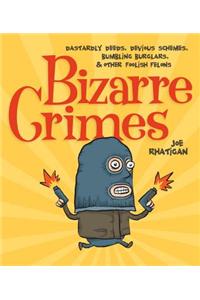 Bizarre Crimes: Dastardly Deeds, Devious Schemes, Bumbling Burglars, &amp; Other Foolish Felons