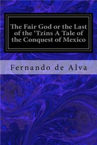 Fair God or the Last of the 'Tzins A Tale of the Conquest of Mexico
