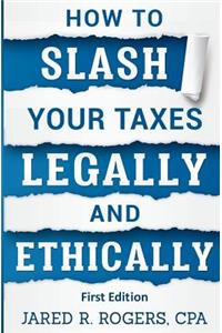 How To Slash Your Taxes Legally & Ethically