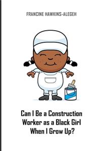 Can I Be a Construction Worker as a Black Girl When I Grow Up?