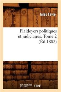 Plaidoyers Politiques Et Judiciaires. Tome 2 (Éd.1882)