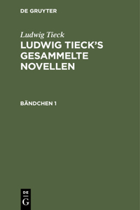 Ludwig Tieck: Ludwig Tieck's Gesammelte Novellen. Bändchen 1