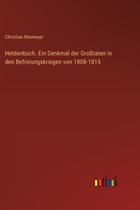 Heldenbuch. Ein Denkmal der Großtaten in den Befreiungskriegen von 1808-1815