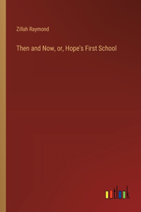 Then and Now, or, Hope's First School