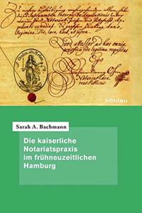 Die Kaiserliche Notariatspraxis Im Fruhneuzeitlichen Hamburg