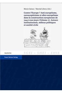 Contre l'Europe? Anti-Europeisme, Euroscepticisme Et Alter-Europeisme Dans La Construction Europeenne, de 1945 a Nos Jours. Vol. 2