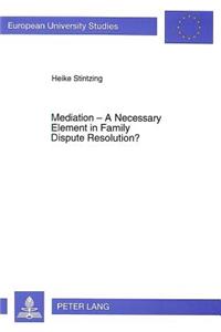 Mediation - A Necessary Element in Family Dispute Resolution?