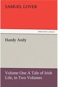 Handy Andy, Volume One a Tale of Irish Life, in Two Volumes