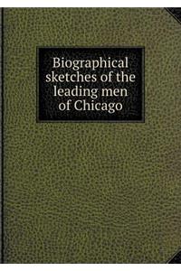 Biographical Sketches of the Leading Men of Chicago