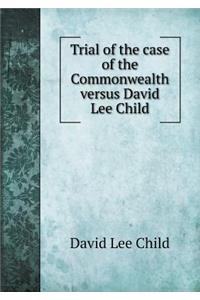 Trial of the Case of the Commonwealth Versus David Lee Child