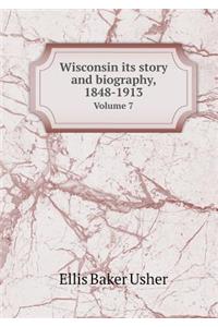 Wisconsin Its Story and Biography, 1848-1913 Volume 7