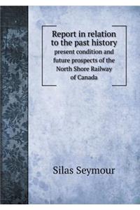 Report in relation to the past history present condition and future prospects of the North Shore Railway of Canada