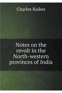 Notes on the Revolt in the North-Western Provinces of India