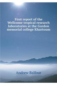 First Report of the Wellcome Tropical Research Laboratories at the Gordon Memorial College Khartoum
