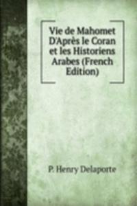 Vie de Mahomet D'Apres le Coran et les Historiens Arabes (French Edition)