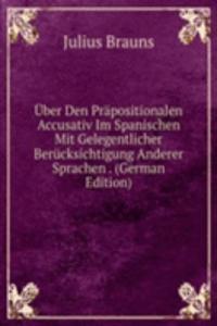 Uber Den Prapositionalen Accusativ Im Spanischen Mit Gelegentlicher Berucksichtigung Anderer Sprachen . (German Edition)