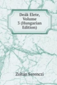 Deak Elete, Volume 3 (Hungarian Edition)