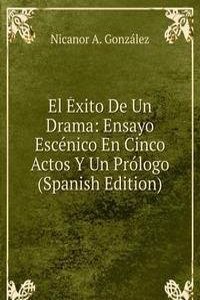 El Exito De Un Drama: Ensayo Escenico En Cinco Actos Y Un Prologo (Spanish Edition)