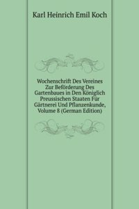 Wochenschrift Des Vereines Zur Beforderung Des Gartenbaues in Den Koniglich Preussischen Staaten Fur Gartnerei Und Pflanzenkunde, Volume 8 (German Edition)