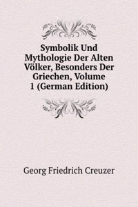 Symbolik Und Mythologie Der Alten Volker, Besonders Der Griechen, Volume 1 (German Edition)