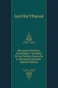 Diccionario Historico, Genealogico Y Heraldico De Las Familias Ilustres De La Monarquia Espanola . (Spanish Edition)