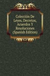 Coleccion De Leyes, Decretos, Acuerdos Y Resoluciones (Spanish Edition)
