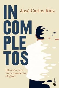 Incompletos: Filosofia para un pensamiento elegante