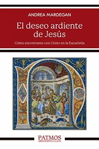 El deseo ardiente de Jesus: Como encontrarse con Cristo en la Eucaristia