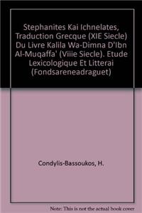 Stephanites Kai Ichnelates, Traduction Grecque (XIe Siecle) du Livre Kalila Wa-Dimna D'Ibn Al-Muqaffa' (VIIIe Siecle)