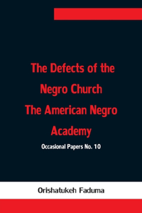 Defects of the Negro Church The American Negro Academy. Occasional Papers No. 10