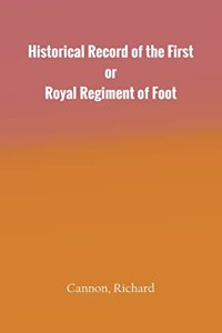 Historical Record of the First, or Royal Regiment of Foot