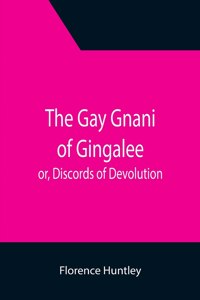 Gay Gnani of Gingalee; or, Discords of Devolution; A Tragical Entanglement of Modern Mysticism and Modern Science