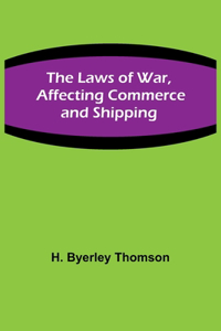 The Laws of War, Affecting Commerce and Shipping