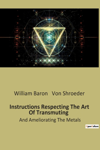 Instructions Respecting The Art Of Transmuting
