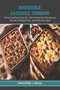 Irresistible Casserole Cookbook