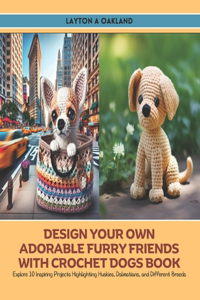 Design Your Own Adorable Furry Friends with Crochet Dogs Book