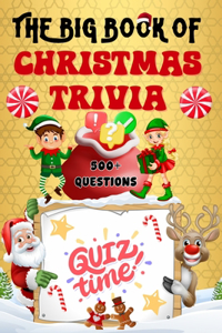 Big Book of Christmas Trivia: 500+ Questions to Test Your Knowledge About Santa Claus, Holiday Season, Traditions, Fun Facts and More