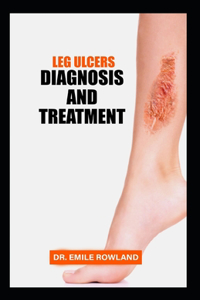 Leg Ulcers Diagnosis and Treatment