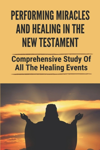 Performing Miracles And Healing In The New Testament