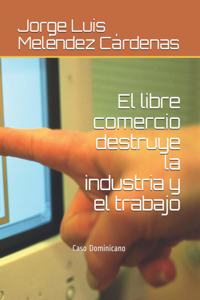 El libre comercio destruye la industria y el trabajo