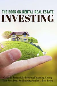 Book On Rental Real Estate Investing: Guide To Successfully Securing Financing, Closing Your First Deal, And Building Wealth Real Estate: Real Estate Investing Calculations