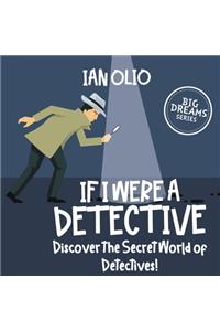 If I Were a Detective. Discover The Secret World of Detectives! BIG DREAMS SERIES!